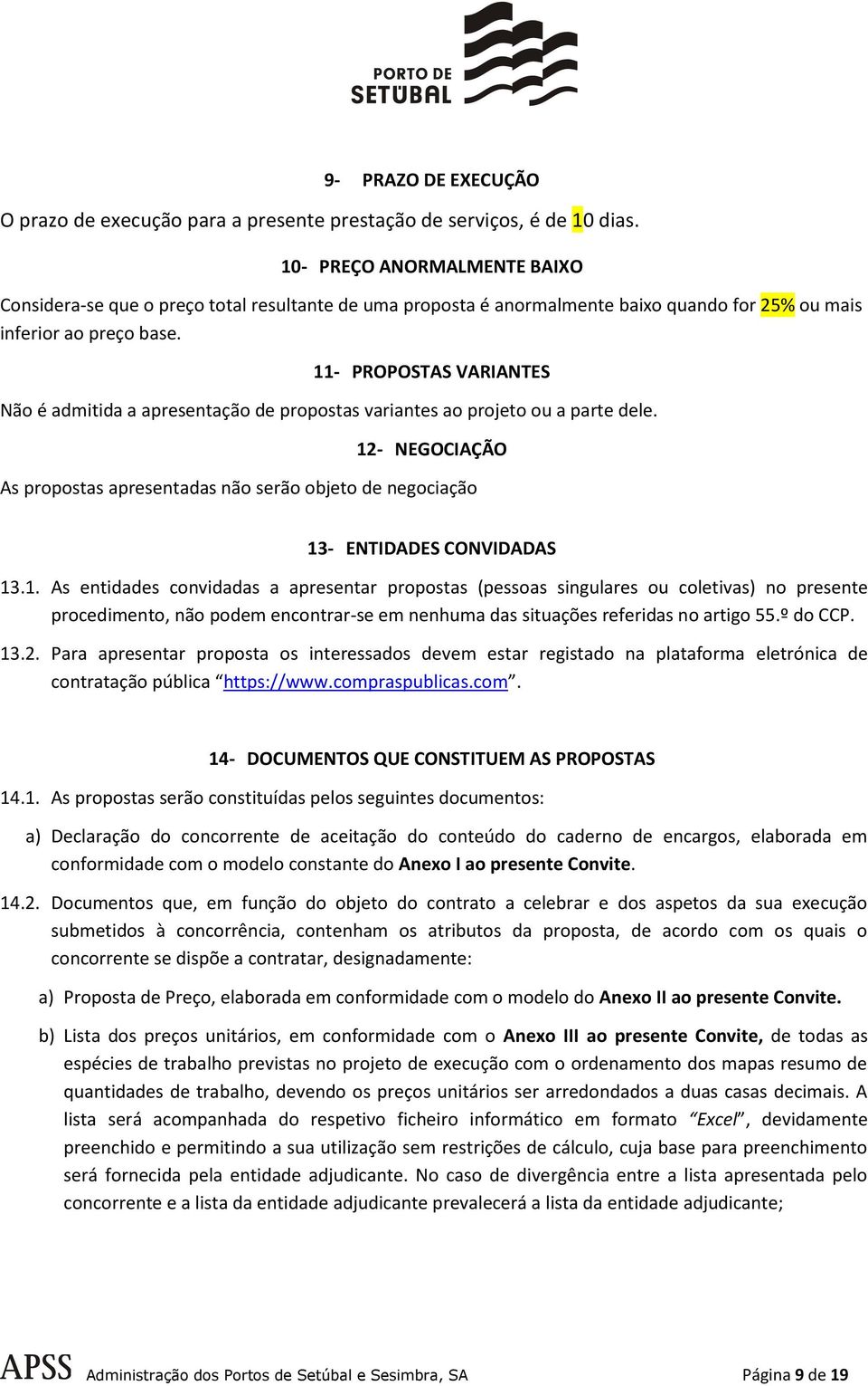 11- PROPOSTAS VARIANTES Não é admitida a apresentação de propostas variantes ao projeto ou a parte dele.