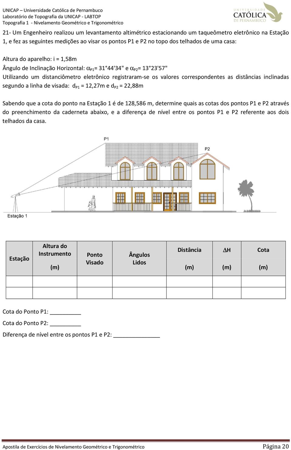 visada: d P = 2,27m e d P2 = 22,88m Sabendo que a cota do ponto na é de 28,586 m, determine quais as cotas dos pontos P e P2 através do preenchimento da caderneta abaixo, e a diferença de nível entre