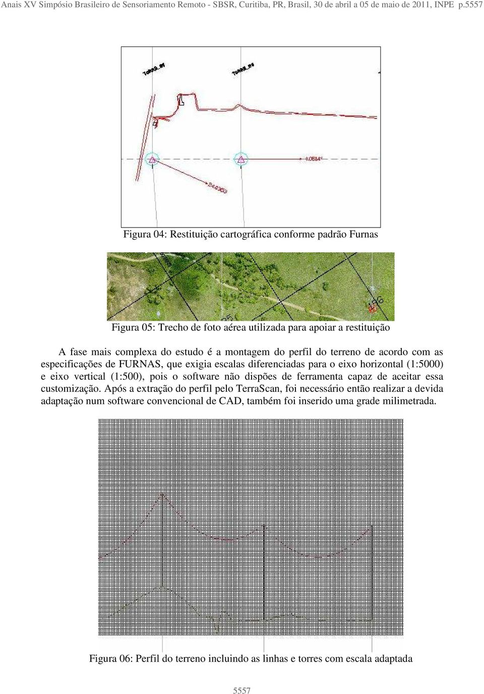 terreno de acordo com as especificações de FURNAS, que exigia escalas diferenciadas para o eixo horizontal (1:5000) e eixo vertical (1:500), pois o software não dispões de ferramenta capaz de