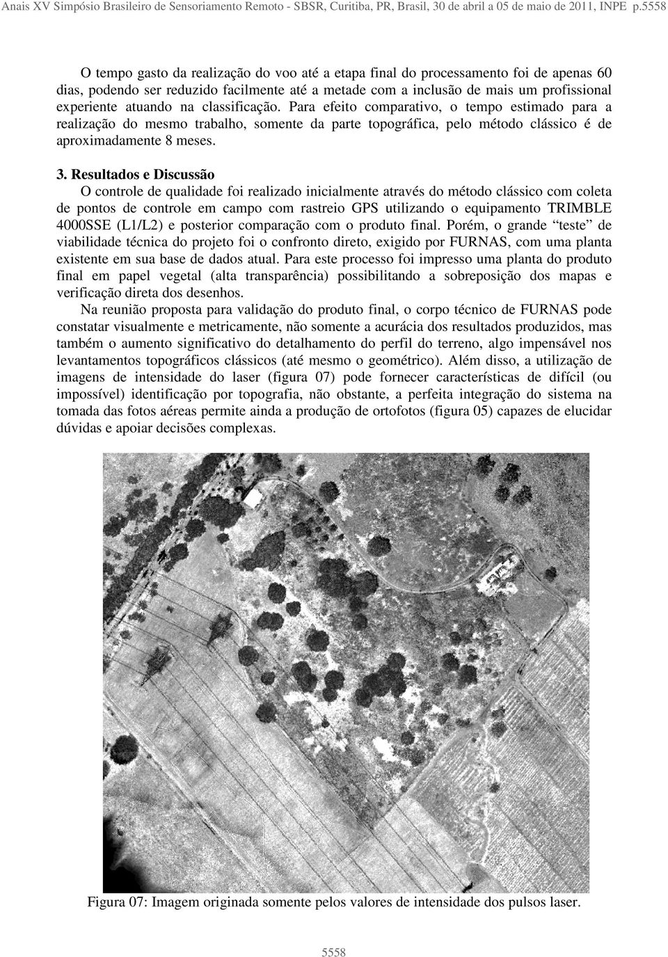 atuando na classificação. Para efeito comparativo, o tempo estimado para a realização do mesmo trabalho, somente da parte topográfica, pelo método clássico é de aproximadamente 8 meses. 3.