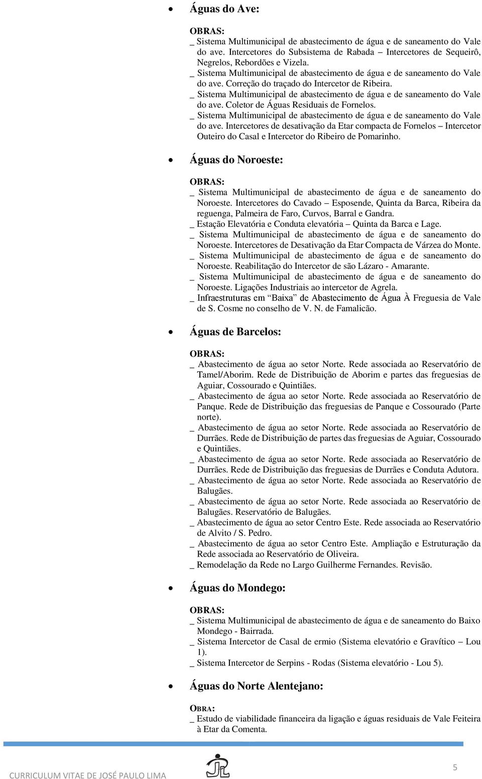 Intercetores do Cavado Esposende, Quinta da Barca, Ribeira da reguenga, Palmeira de Faro, Curvos, Barral e Gandra. _ Estação Elevatória e Conduta elevatória Quinta da Barca e Lage. Noroeste.