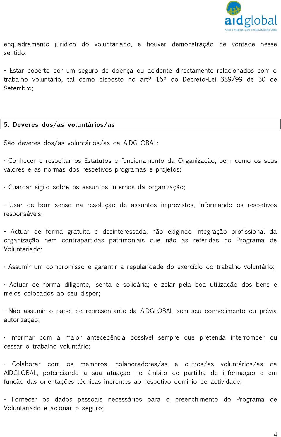 Deveres dos/as voluntários/as São deveres dos/as voluntários/as da AIDGLOBAL: Conhecer e respeitar os Estatutos e funcionamento da Organização, bem como os seus valores e as normas dos respetivos