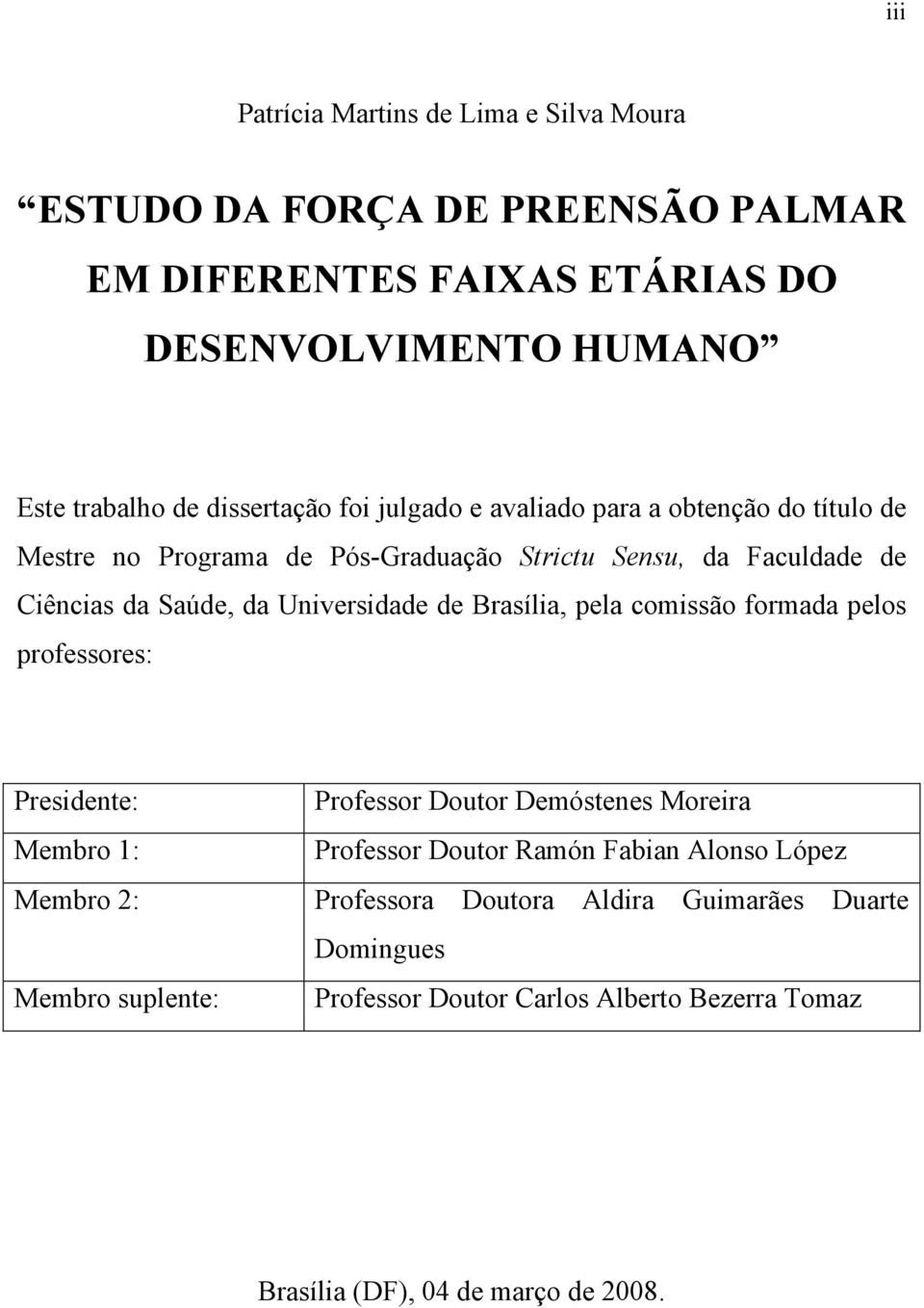 Universidade de Brasília, pela comissão formada pelos professores: Presidente: Membro 1: Membro 2: Membro suplente: Professor Doutor Demóstenes Moreira