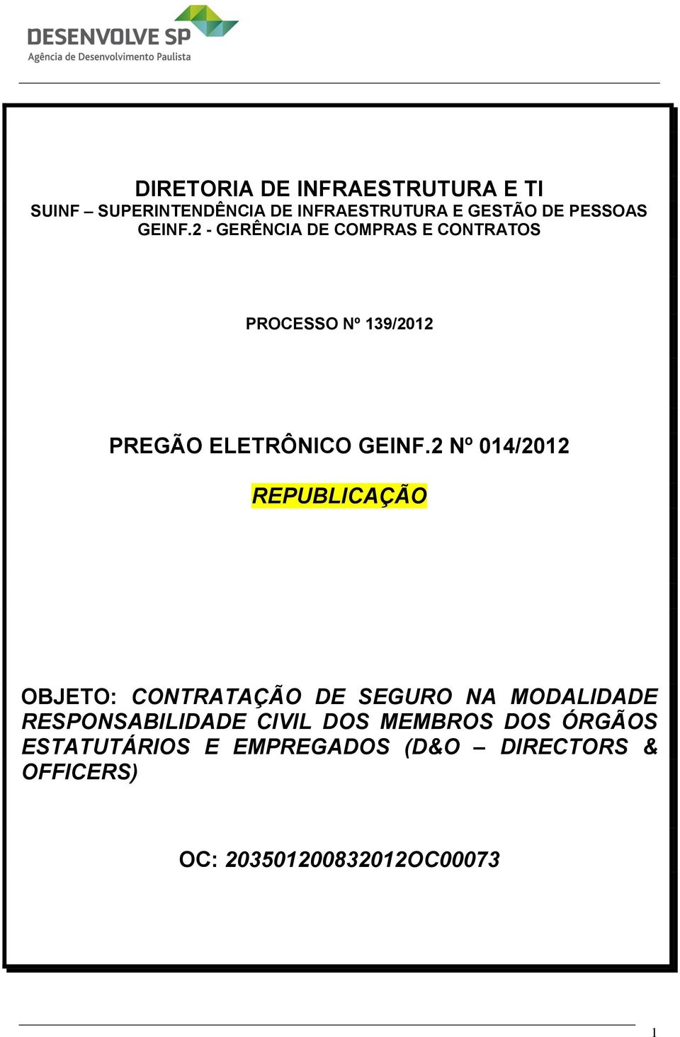 2 Nº 014/2012 REPUBLICAÇÃO OBJETO: CONTRATAÇÃO DE SEGURO NA MODALIDADE RESPONSABILIDADE CIVIL