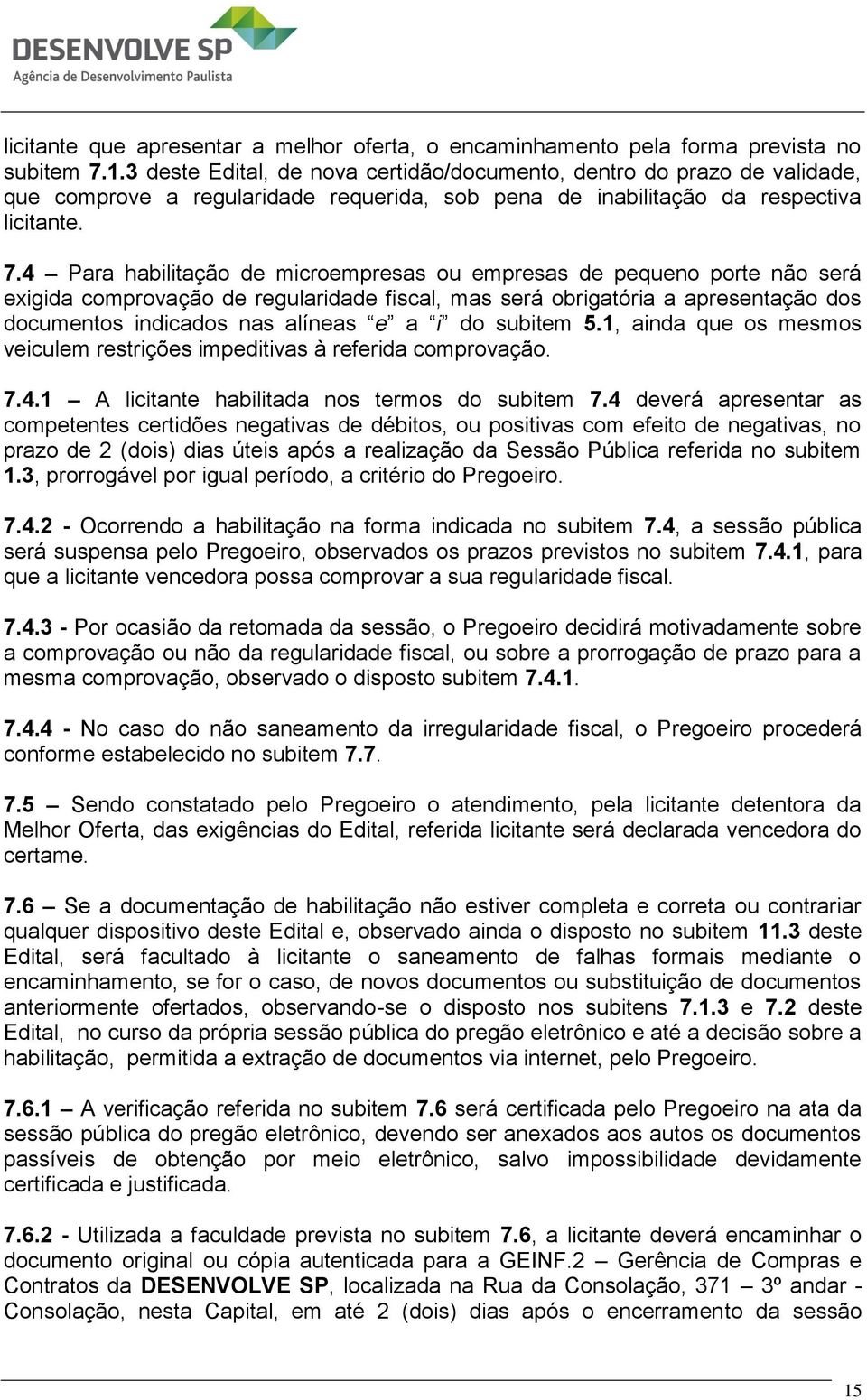 4 Para habilitação de microempresas ou empresas de pequeno porte não será exigida comprovação de regularidade fiscal, mas será obrigatória a apresentação dos documentos indicados nas alíneas e a i do