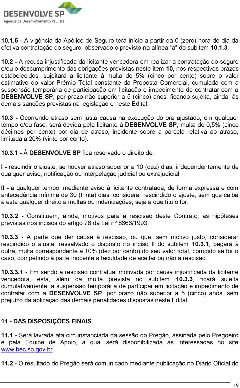 2 - A recusa injustificada da licitante vencedora em realizar a contratação do seguro e/ou o descumprimento das obrigações previstas neste item 10, nos respectivos prazos estabelecidos, sujeitará a