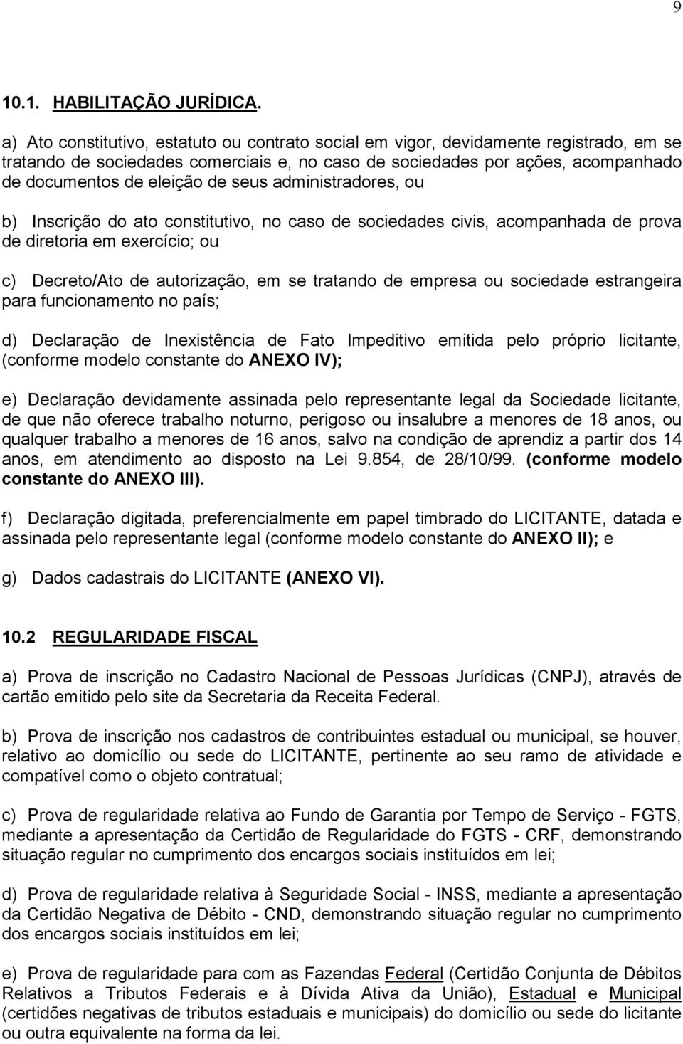 seus administradores, ou b) Inscrição do ato constitutivo, no caso de sociedades civis, acompanhada de prova de diretoria em exercício; ou c) Decreto/Ato de autorização, em se tratando de empresa ou