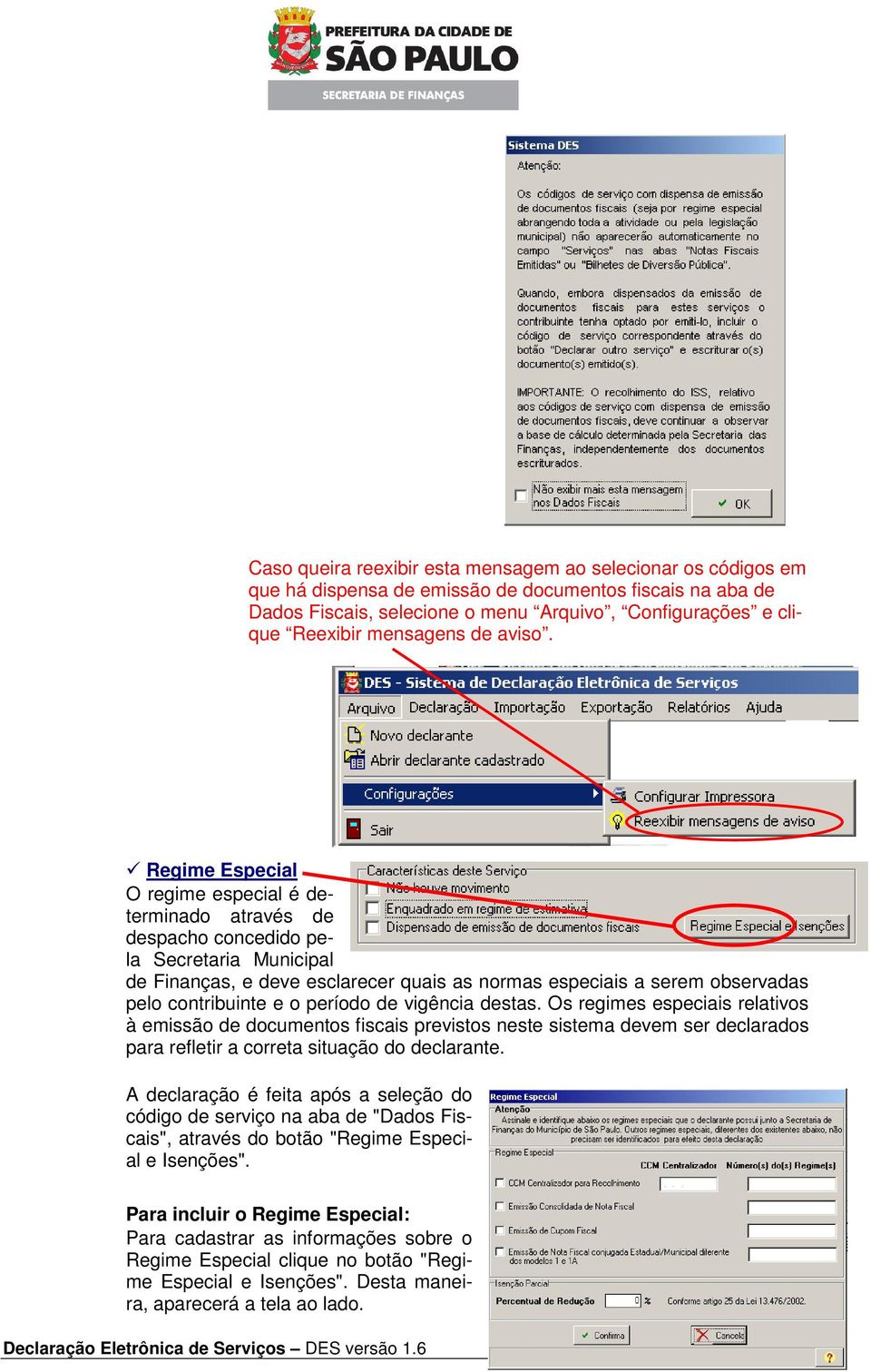 Regime Especial O regime especial é determinado através de despacho concedido pela Secretaria Municipal de Finanças, e deve esclarecer quais as normas especiais a serem observadas pelo contribuinte e