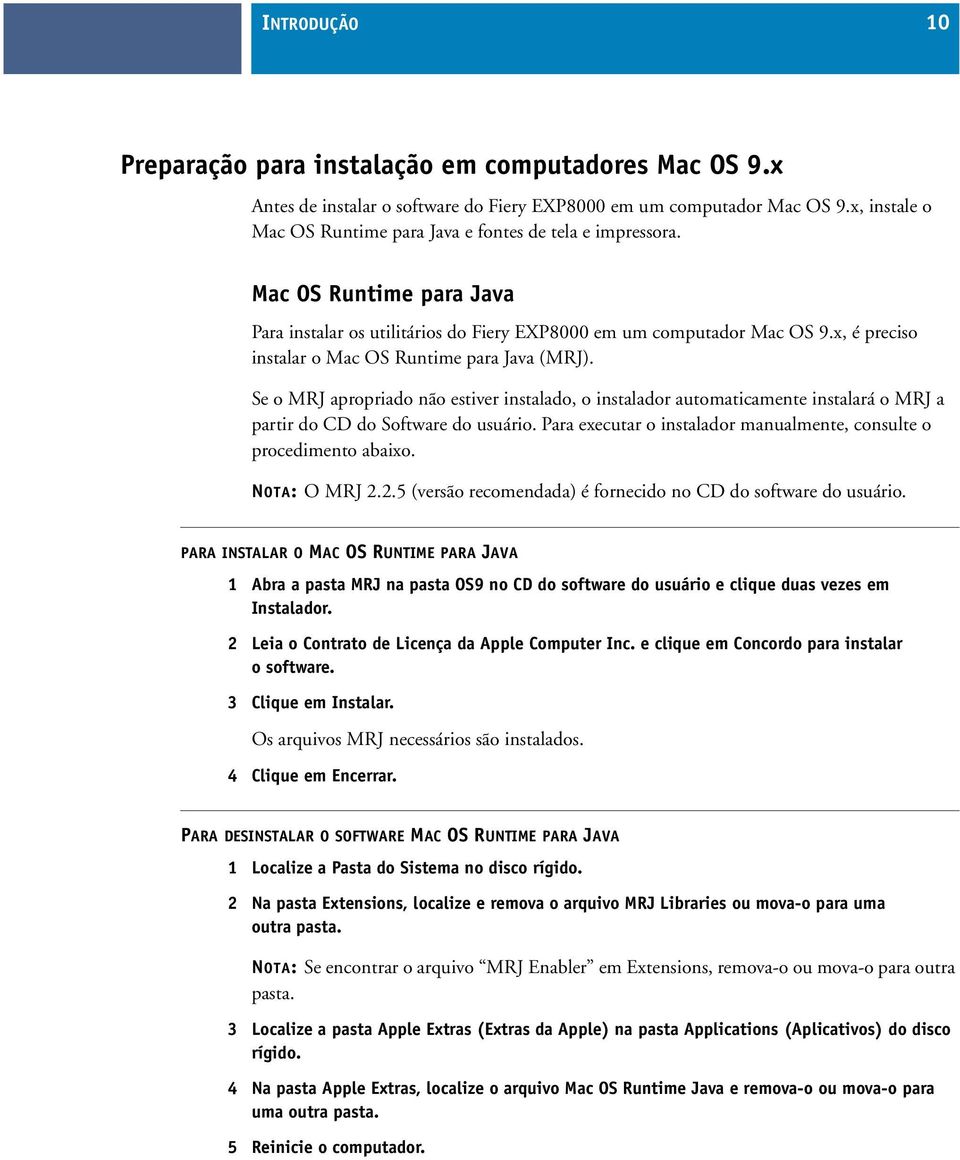 x, é preciso instalar o Mac OS Runtime para Java (MRJ). Se o MRJ apropriado não estiver instalado, o instalador automaticamente instalará o MRJ a partir do CD do Software do usuário.