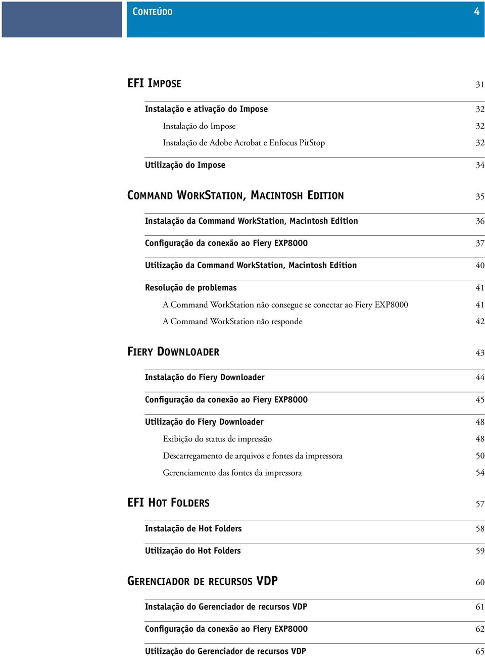 WorkStation não consegue se conectar ao Fiery EXP8000 41 A Command WorkStation não responde 42 FIERY DOWNLOADER 43 Instalação do Fiery Downloader 44 Configuração da conexão ao Fiery EXP8000 45