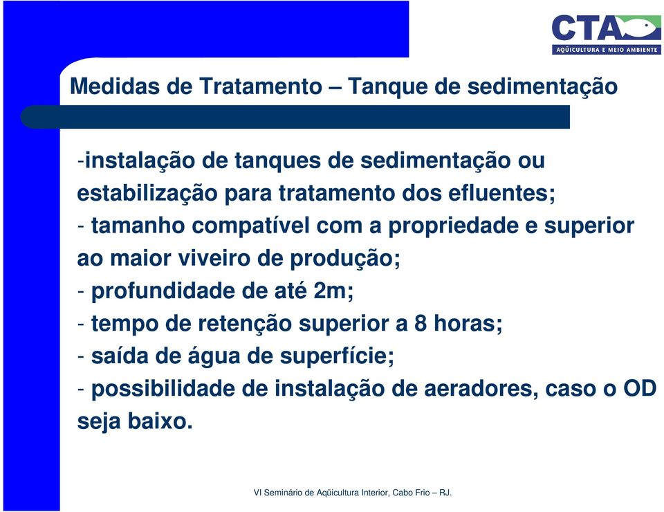 superior ao maior viveiro de produção; - profundidade de até 2m; - tempo de retenção superior