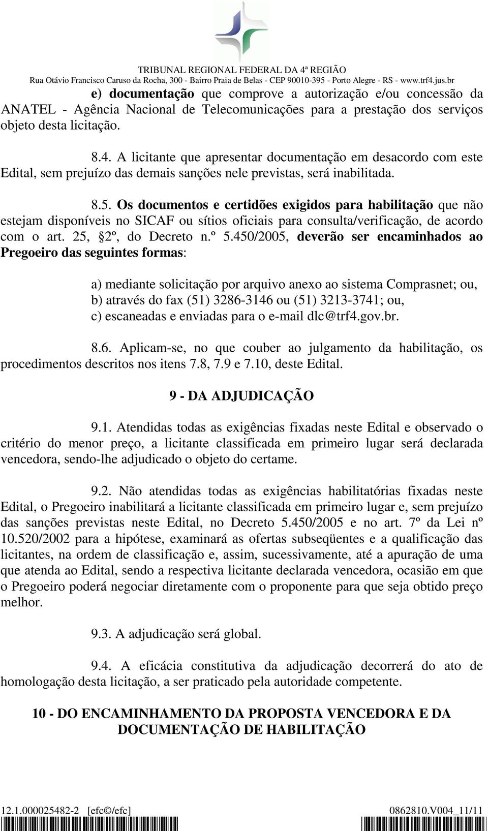 Os documentos e certidões exigidos para habilitação que não estejam disponíveis no SICAF ou sítios oficiais para consulta/verificação, de acordo com o art. 25, 2º, do Decreto n.º 5.