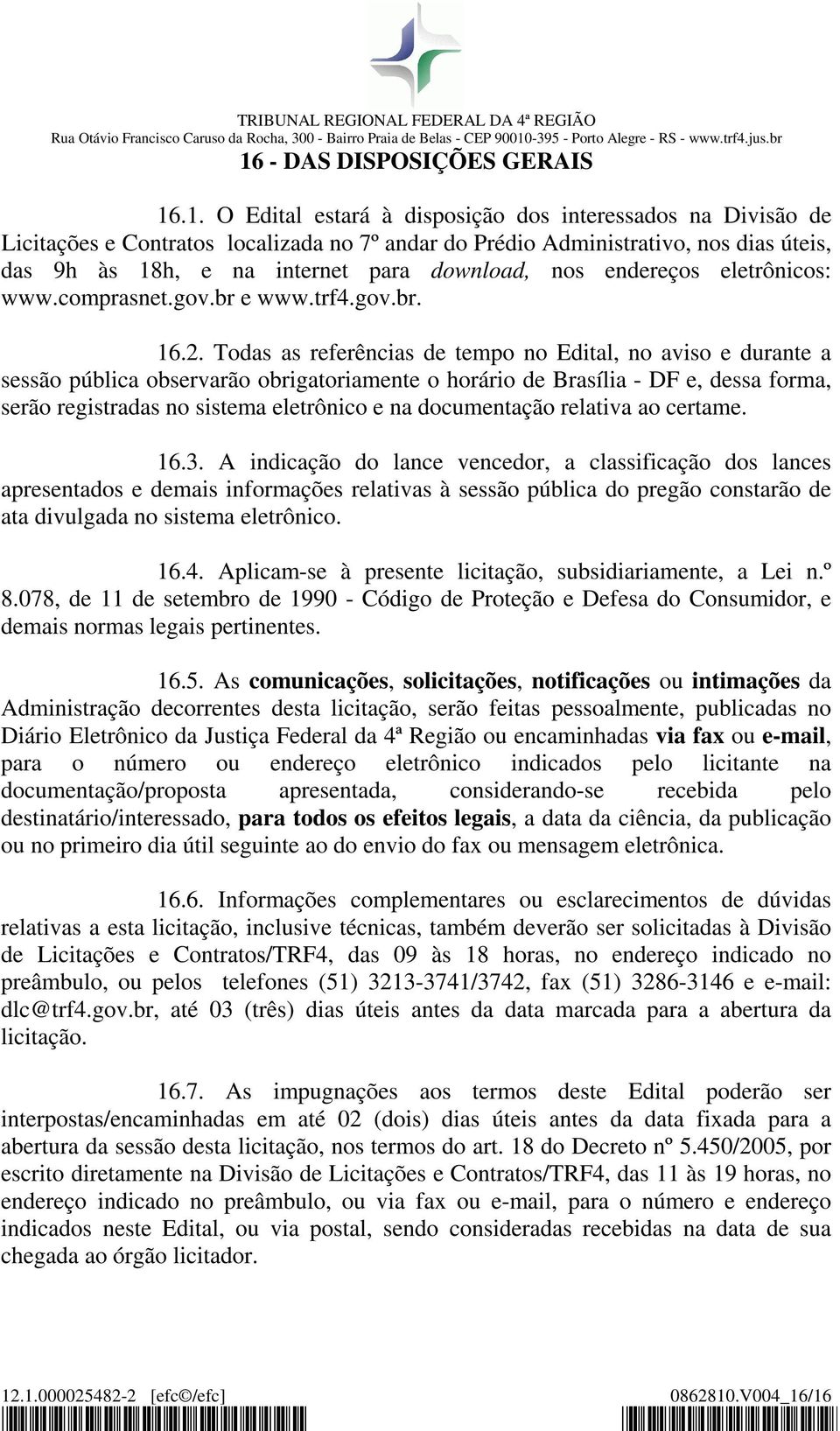 Todas as referências de tempo no Edital, no aviso e durante a sessão pública observarão obrigatoriamente o horário de Brasília - DF e, dessa forma, serão registradas no sistema eletrônico e na