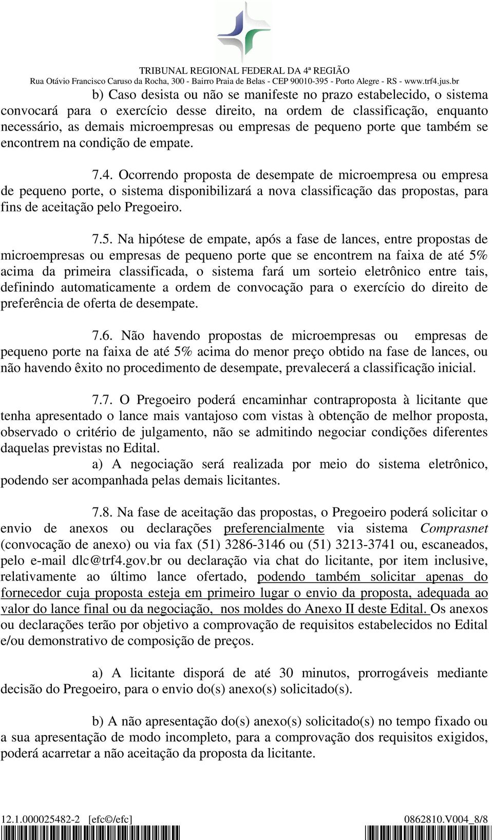 Ocorrendo proposta de desempate de microempresa ou empresa de pequeno porte, o sistema disponibilizará a nova classificação das propostas, para fins de aceitação pelo Pregoeiro. 7.5.