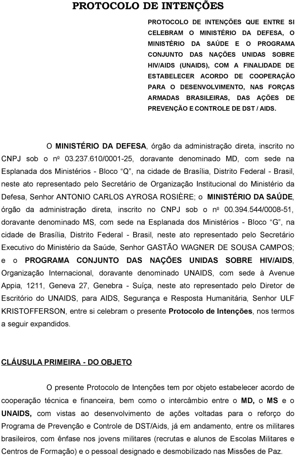 O MINISTÉRIO DA DEFESA, órgão da administração direta, inscrito no CNPJ sob o n o 03.237.