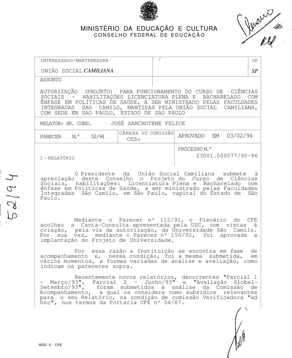 ESTADO DE SAO PAULO RELATOR: SR. CONS. PARECER N. 52/94 I - RELATÓRIO JOSÉ SANCHOTENE FELICE CÂMARA OU COMISSÃO CESu APROVADO EM 03/02/94 PROCESSO N. 23001.