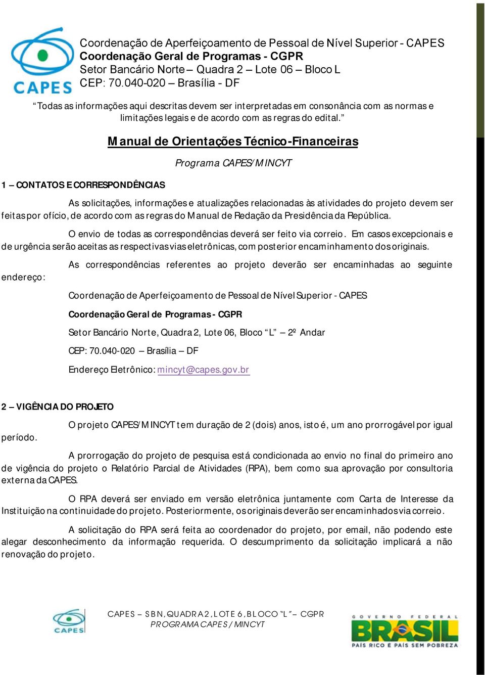 ofício, de acordo com as regras do Manual de Redação da Presidência da República. O envio de todas as correspondências deverá ser feito via correio.