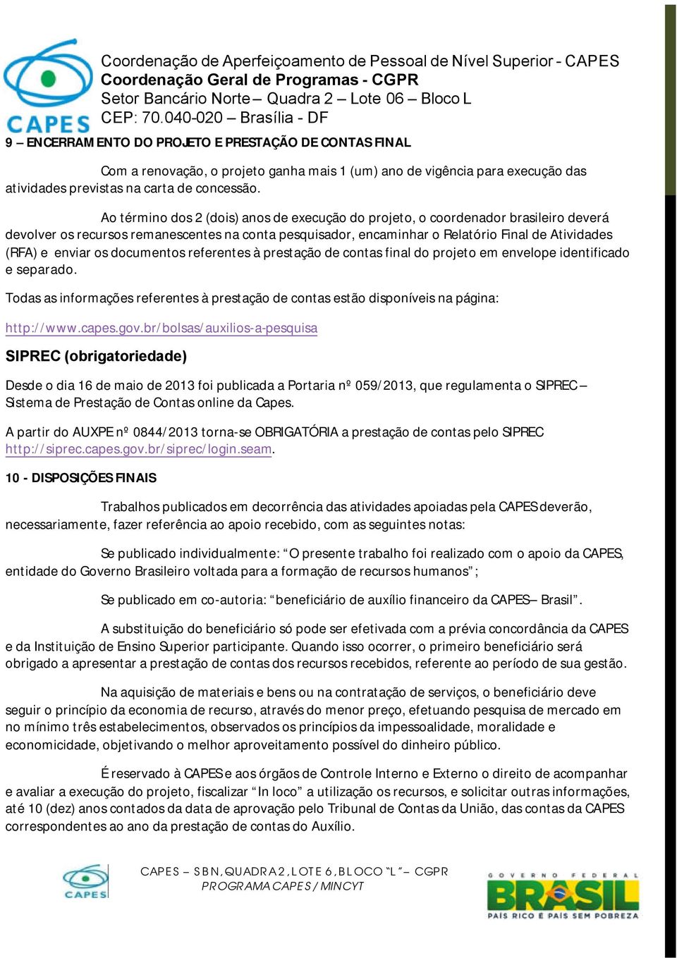 os documentos referentes à prestação de contas final do projeto em envelope identificado e separado. Todas as informações referentes à prestação de contas estão disponíveis na página: http://www.