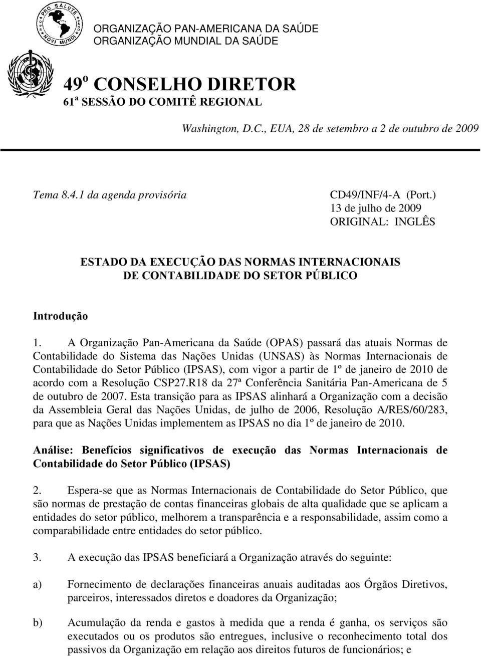 A Organização Pan-Americana da Saúde (OPAS) passará das atuais Normas de Contabilidade do Sistema das Nações Unidas (UNSAS) às Normas Internacionais de Contabilidade do Setor Público (IPSAS), com