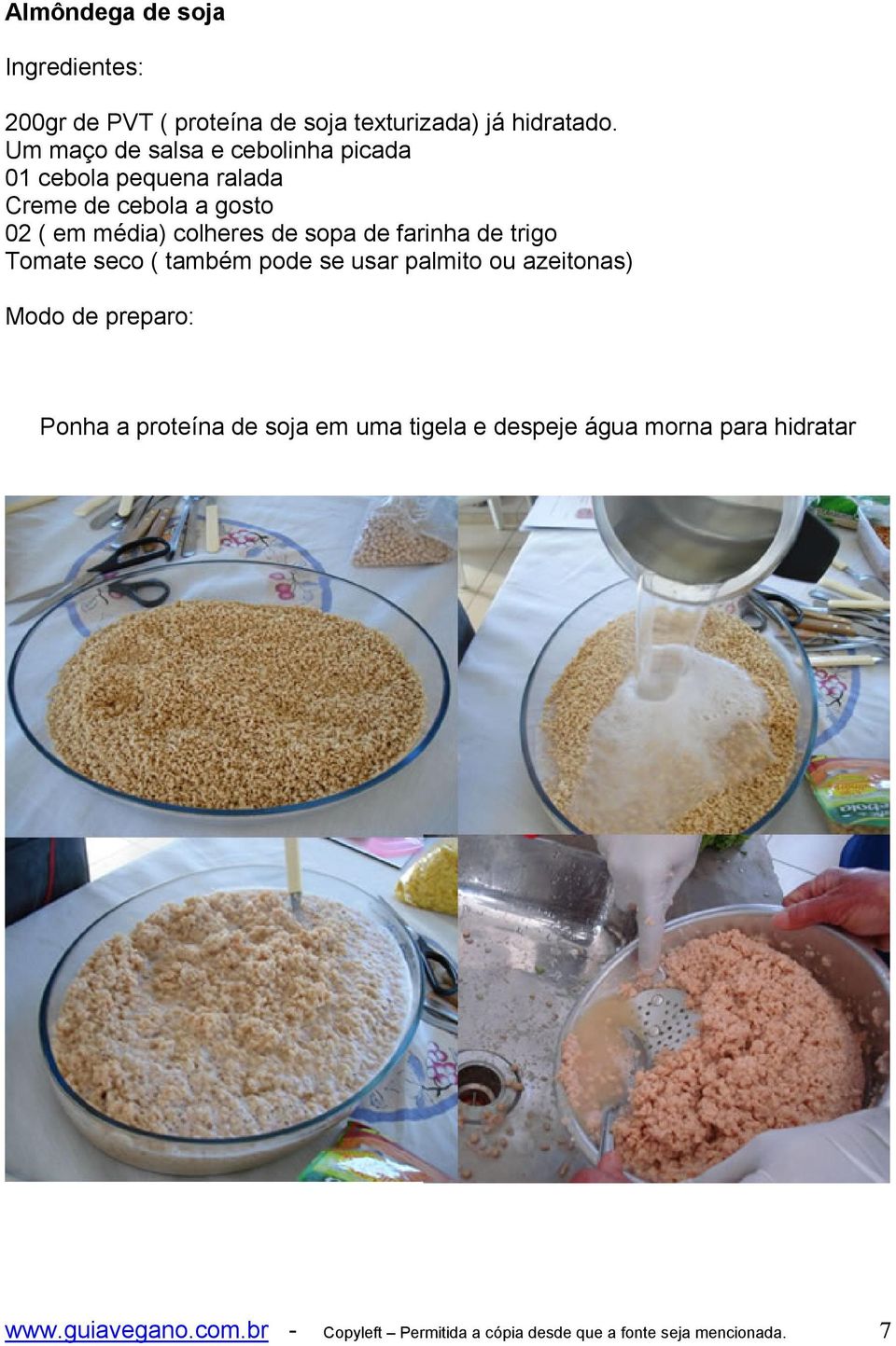 sopa de farinha de trigo Tomate seco ( também pode se usar palmito ou azeitonas) Modo de preparo: Ponha a proteína