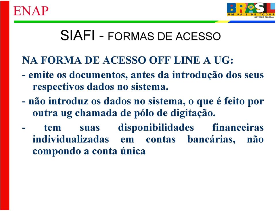 - não introduz os dados no sistema, o que é feito por outra ug chamada de pólo de