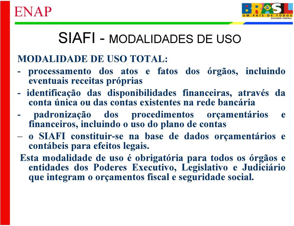 financeiros, incluindo o uso do plano de contas e o SIAFI constituir-se na base de dados orçamentários e contábeis para efeitos legais.