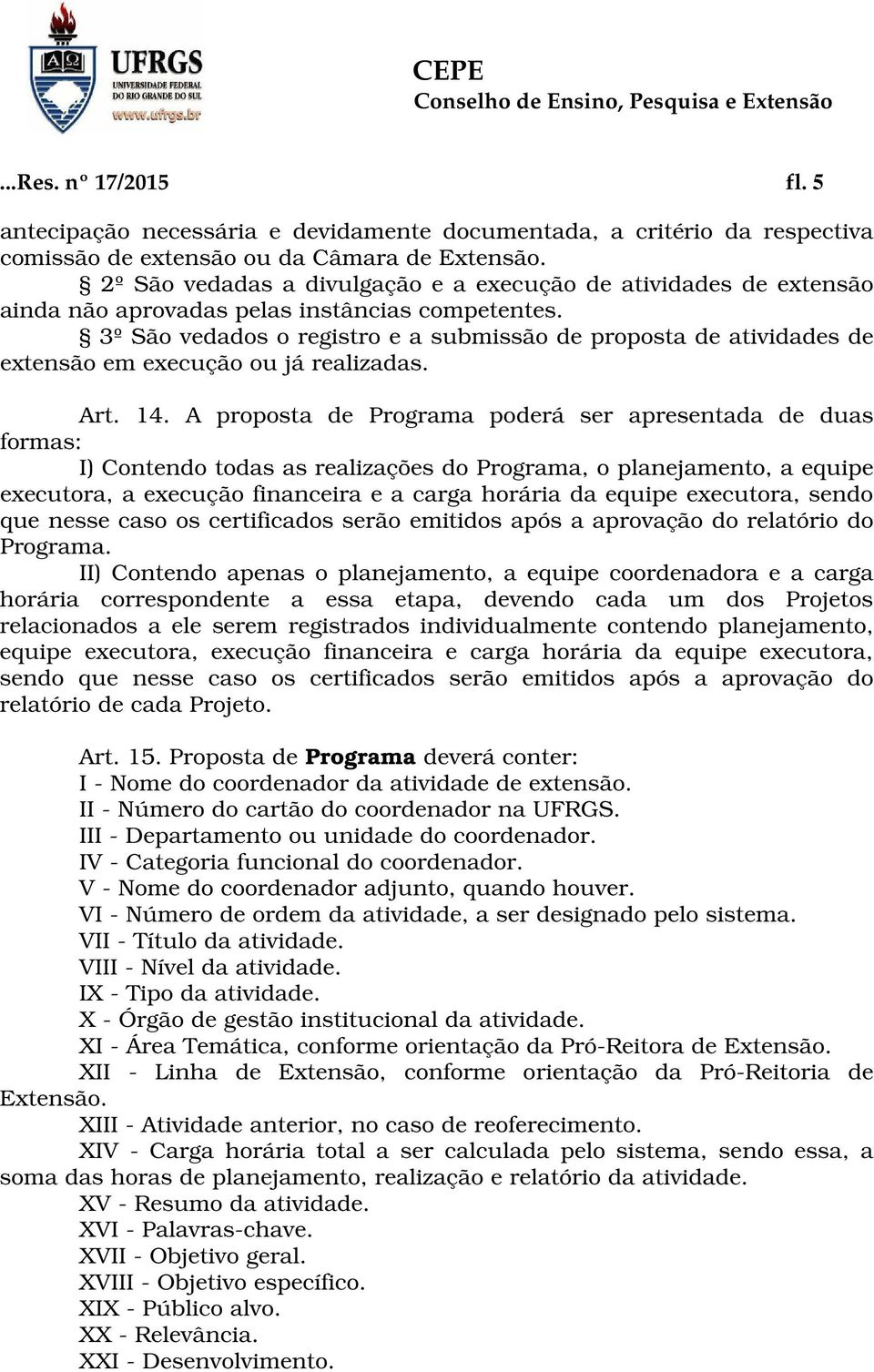 3º São vedados o registro e a submissão de proposta de atividades de extensão em execução ou já realizadas. Art. 14.
