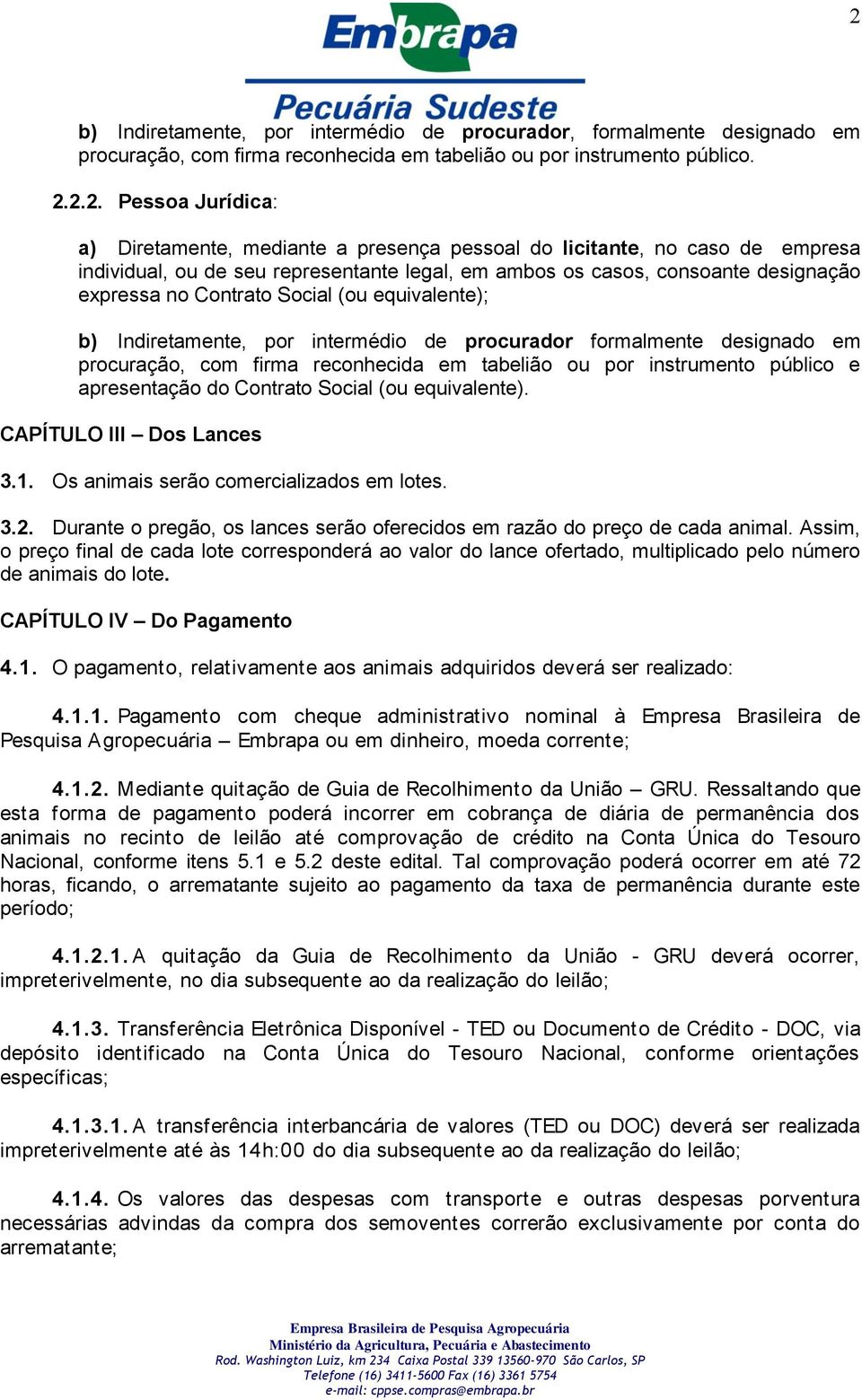 por intermédio de procurador formalmente designado em procuração, com firma reconhecida em tabelião ou por instrumento público e apresentação do Contrato Social (ou equivalente).