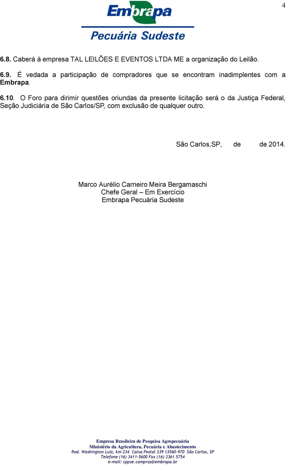 O Foro para dirimir questões oriundas da presente licitação será o da Justiça Federal, Seção Judiciária de São