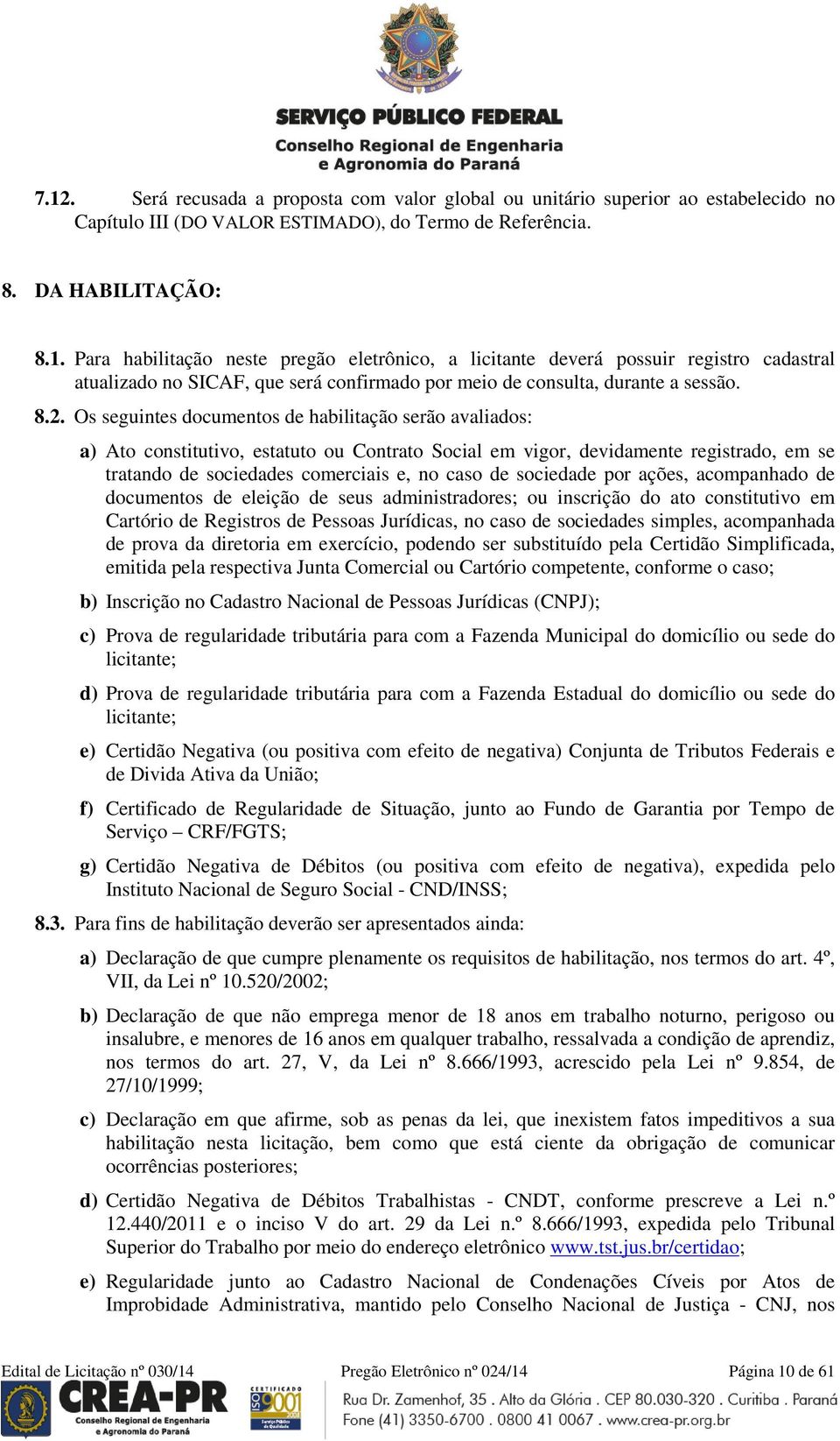 sociedade por ações, acompanhado de documentos de eleição de seus administradores; ou inscrição do ato constitutivo em Cartório de Registros de Pessoas Jurídicas, no caso de sociedades simples,