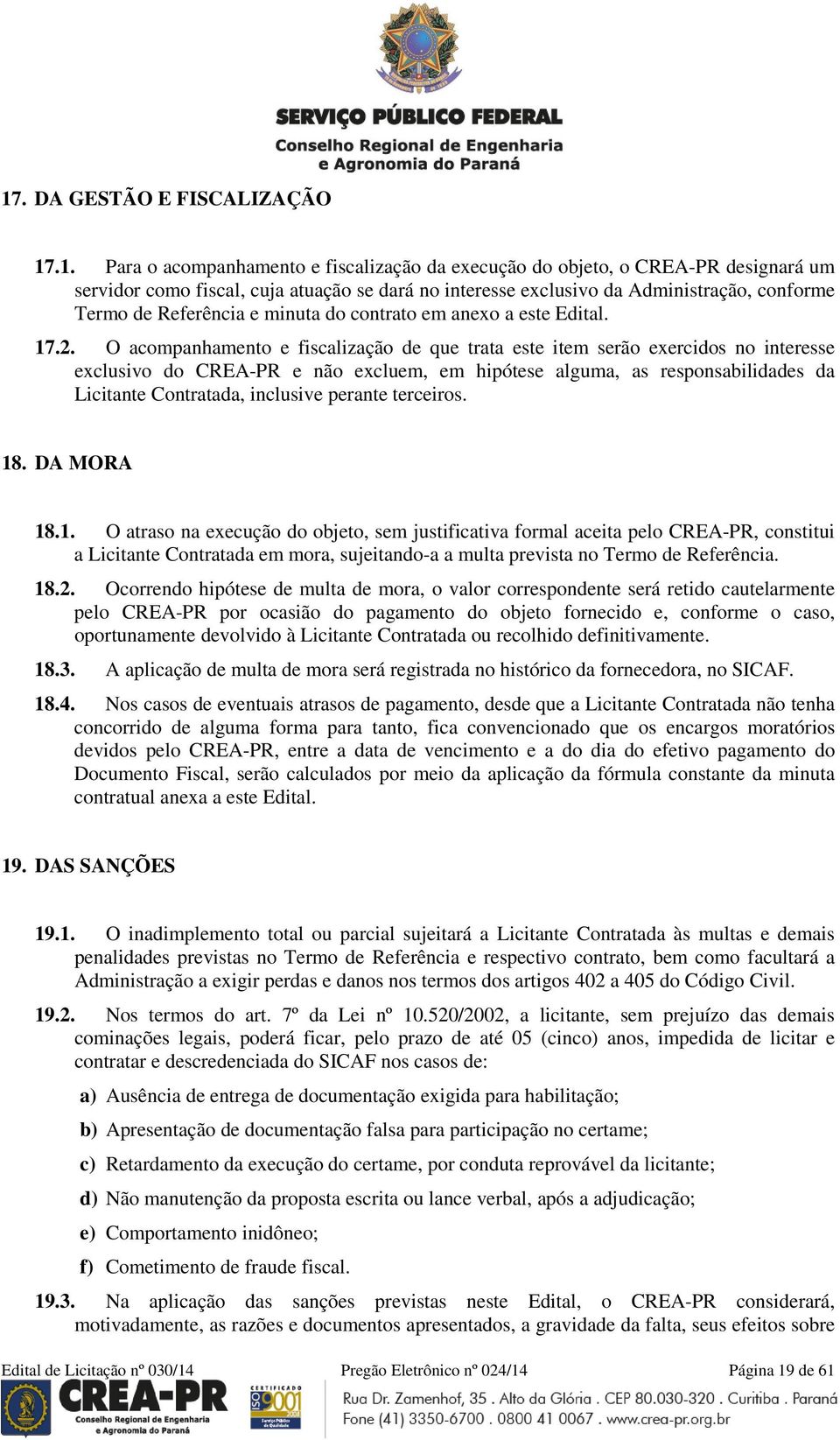 O acompanhamento e fiscalização de que trata este item serão exercidos no interesse exclusivo do CREA-PR e não excluem, em hipótese alguma, as responsabilidades da Licitante Contratada, inclusive