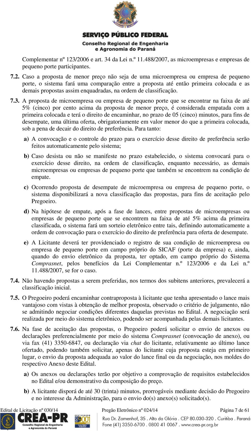 sistema fará uma comparação entre a proposta até então primeira colocada e as demais propostas assim enquadradas, na ordem de classificação. 7.3.