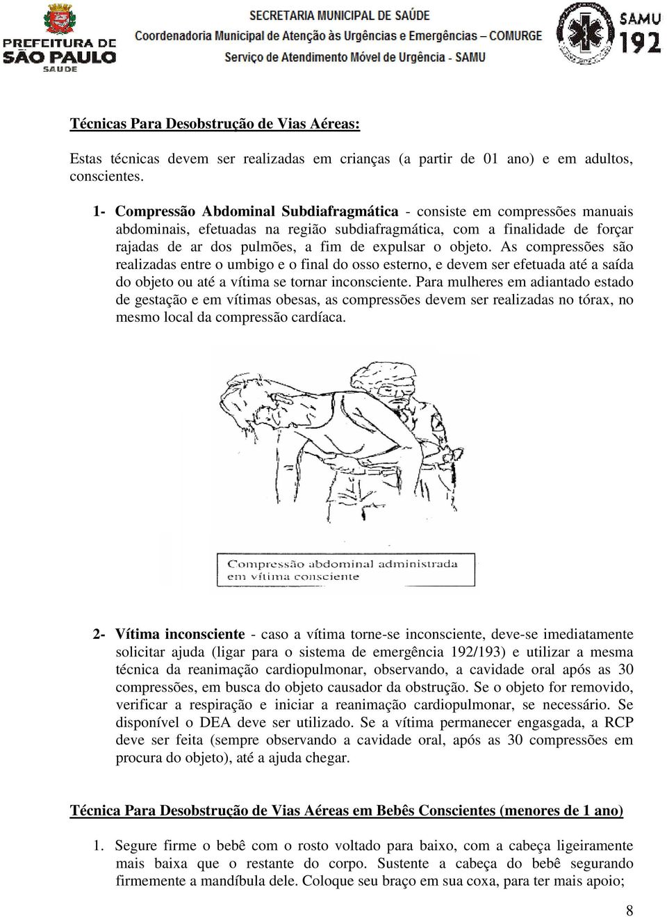 objeto. As compressões são realizadas entre o umbigo e o final do osso esterno, e devem ser efetuada até a saída do objeto ou até a vítima se tornar inconsciente.