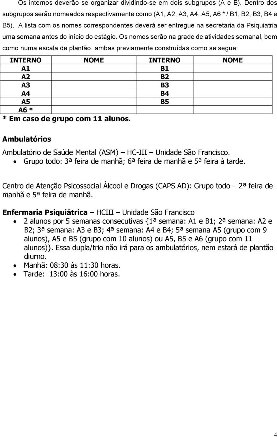 Os nomes serão na grade de atividades semanal, bem como numa escala de plantão, ambas previamente construídas como se segue: INTERNO NOME INTERNO NOME A1 B1 A2 B2 A3 B3 A4 B4 A5 B5 A6 * * Em caso de