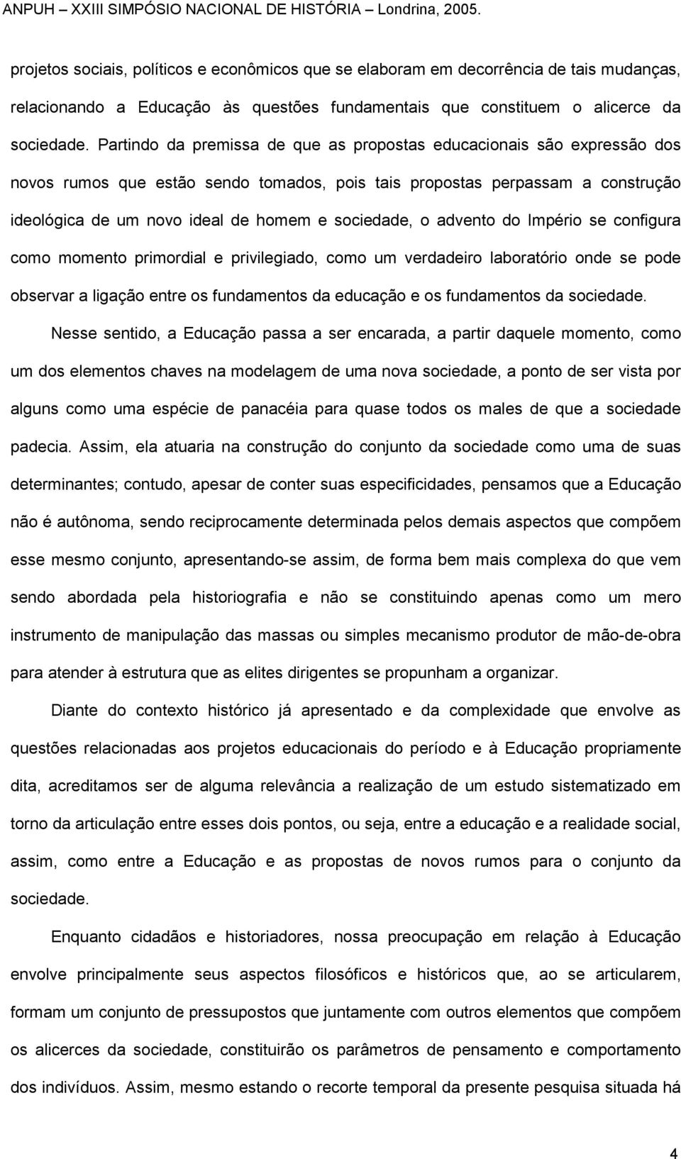 sociedade, o advento do Império se configura como momento primordial e privilegiado, como um verdadeiro laboratório onde se pode observar a ligação entre os fundamentos da educação e os fundamentos