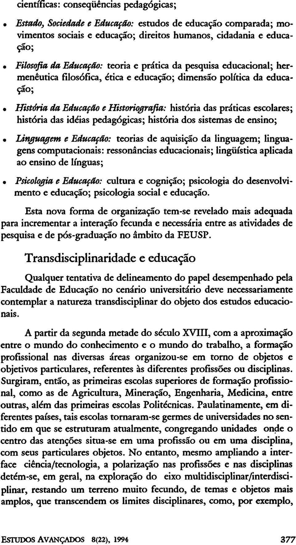 das idéias pedagógicas; história dos sistemas de ensino; Linguagem e Educação: teorias de aquisição da linguagem; linguagens computacionais: ressonâncias educacionais; lingüística aplicada ao ensino