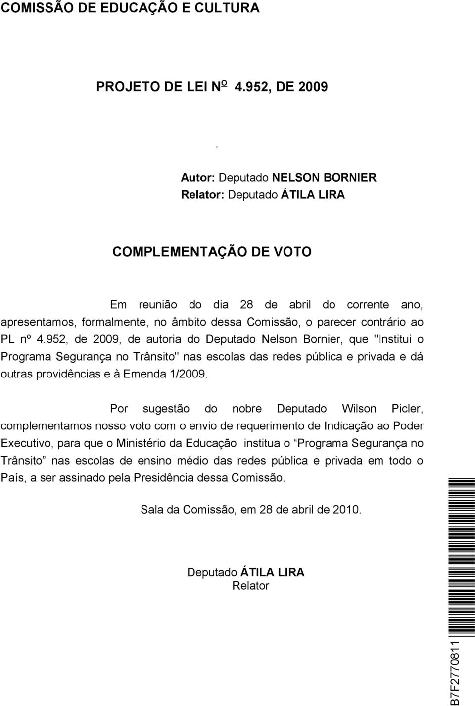 952, de 2009, de autoria do Deputado Nelson Bornier, que "Institui o Programa Segurança no Trânsito" nas escolas das redes pública e privada e dá outras providências e à Emenda 1/2009.