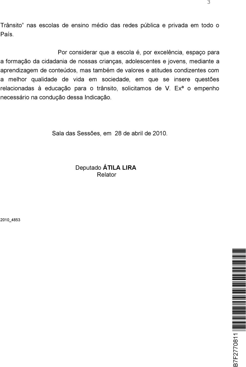 mediante a aprendizagem de conteúdos, mas também de valores e atitudes condizentes com a melhor qualidade de vida em sociedade, em