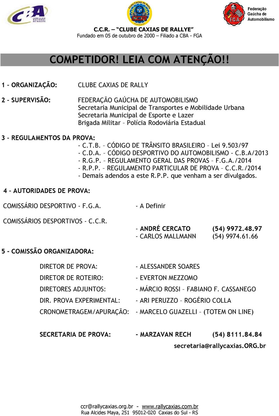 Polícia Rodoviária Estadual 3 REGULAMENTOS DA PROVA: - C.T.B. CÓDIGO DE TRÂNSITO BRASILEIRO Lei 9.503/97 - C.D.A. CÓDIGO DESPORTIVO DO AUTOMOBILISMO - C.B.A/2013 - R.G.P. REGULAMENTO GERAL DAS PROVAS F.