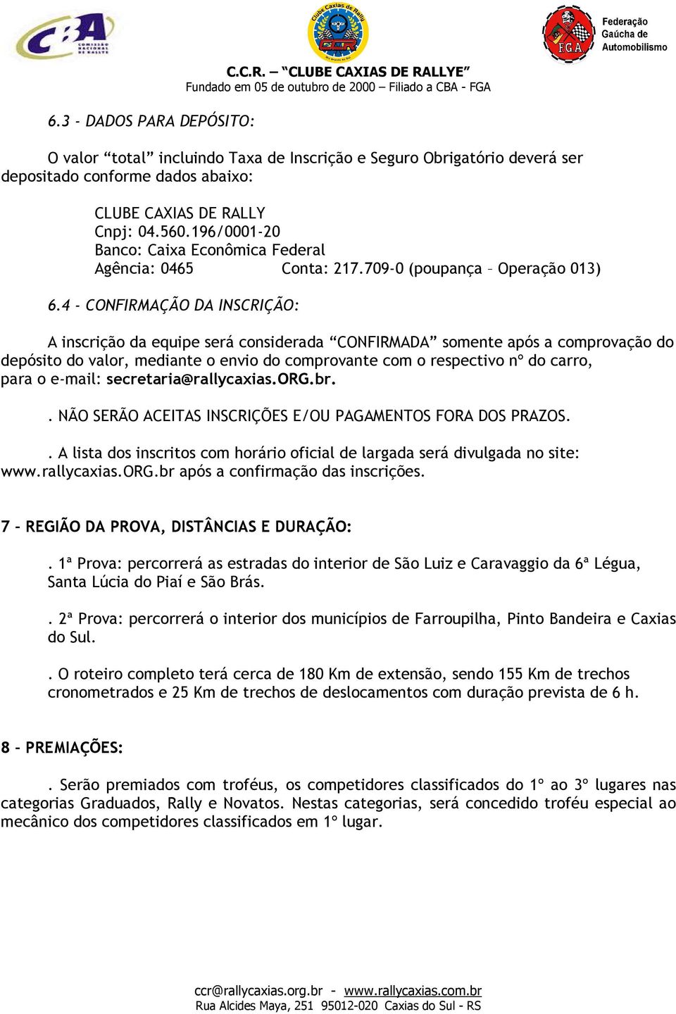 4 - CONFIRMAÇÃO DA INSCRIÇÃO: A inscrição da equipe será considerada CONFIRMADA somente após a comprovação do depósito do valor, mediante o envio do comprovante com o respectivo nº do carro, para o