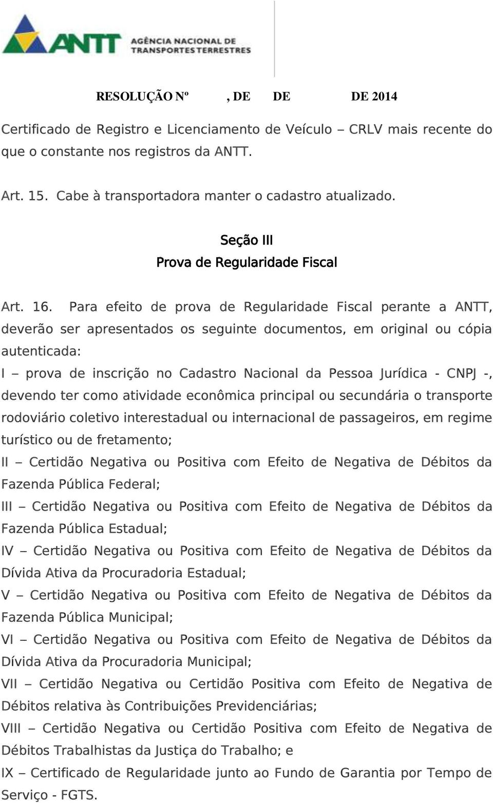 Para efeito de prova de Regularidade Fiscal perante a ANTT, deverão ser apresentados os seguinte documentos, em original ou cópia autenticada: I prova de inscrição no Cadastro Nacional da Pessoa