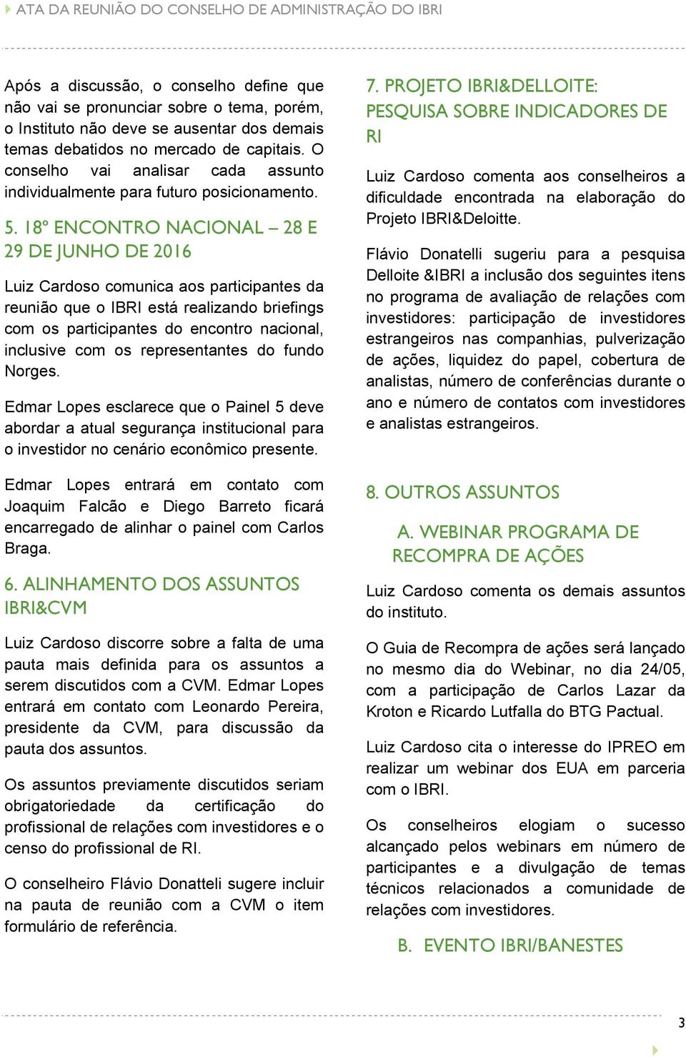 18º ENCONTRO NACIONAL 28 E 29 DE JUNHO DE 2016 Luiz Cardoso comunica aos participantes da reunião que o IBRI está realizando briefings com os participantes do encontro nacional, inclusive com os