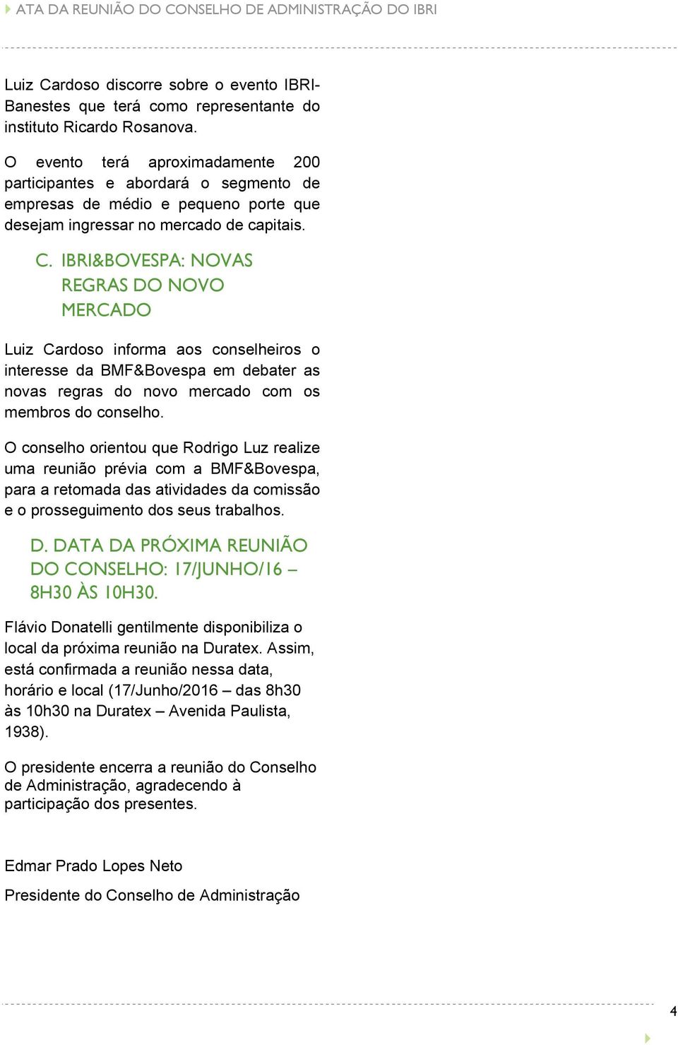 IBRI&BOVESPA: NOVAS REGRAS DO NOVO MERCADO Luiz Cardoso informa aos conselheiros o interesse da BMF&Bovespa em debater as novas regras do novo mercado com os membros do conselho.