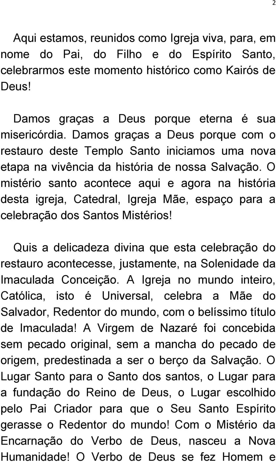 O mistério santo acontece aqui e agora na história desta igreja, Catedral, Igreja Mãe, espaço para a celebração dos Santos Mistérios!