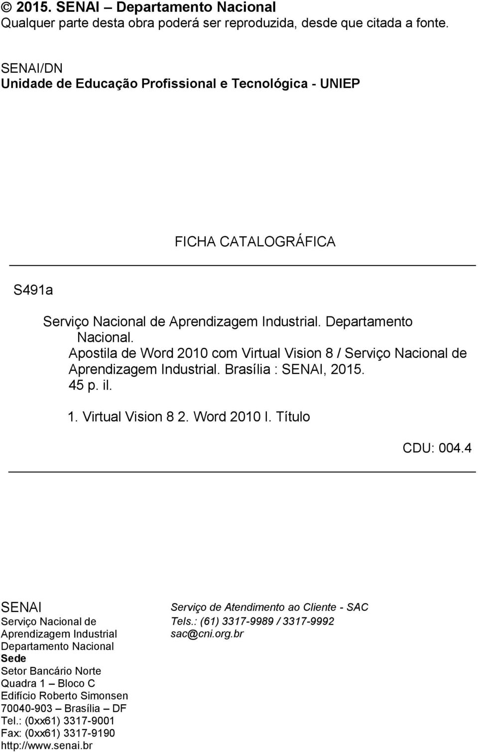 Apostila de Word 2010 com Virtual Vision 8 / Serviço Nacional de Aprendizagem Industrial. Brasília : SENAI, 2015. 45 p. il. 1. Virtual Vision 8 2. Word 2010 I. Título CDU: 004.