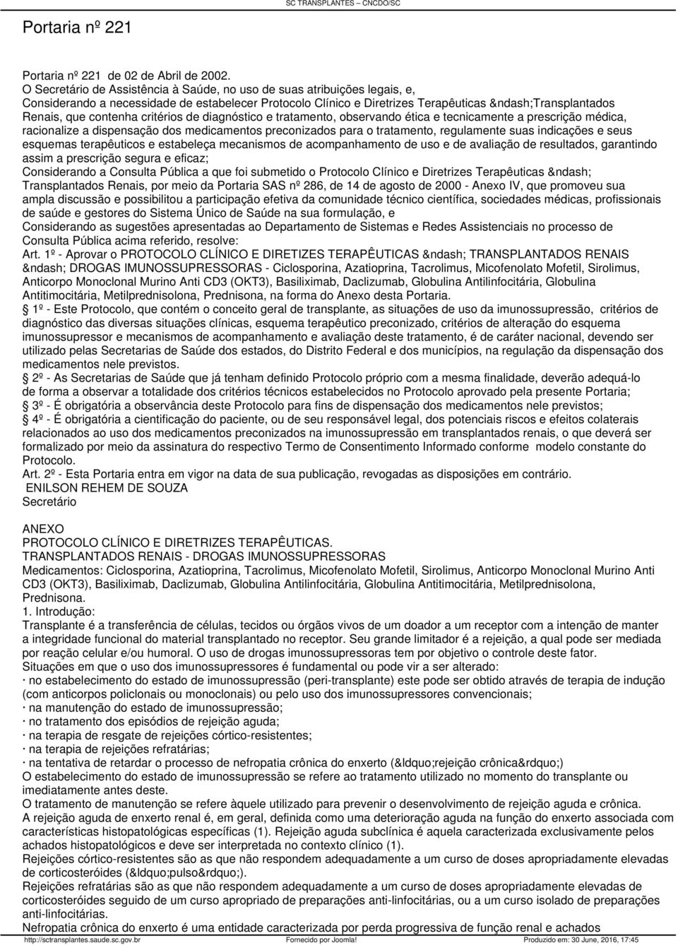 critérios de diagnóstico e tratamento, observando ética e tecnicamente a prescrição médica, racionalize a dispensação dos medicamentos preconizados para o tratamento, regulamente suas indicações e