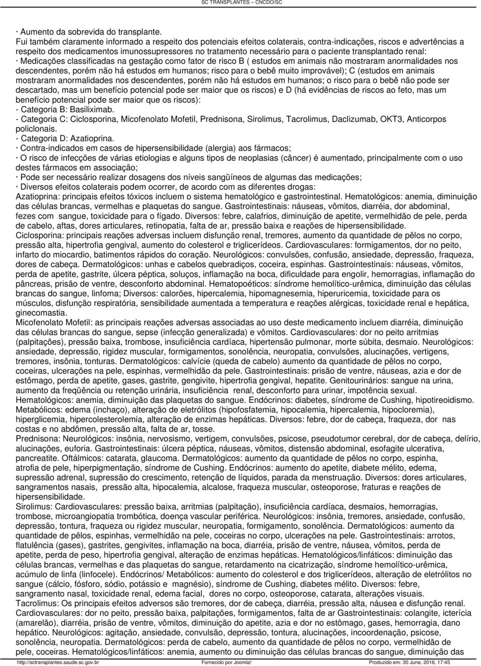 paciente transplantado renal: Medicações classificadas na gestação como fator de risco B ( estudos em animais não mostraram anormalidades nos descendentes, porém não há estudos em humanos; risco para
