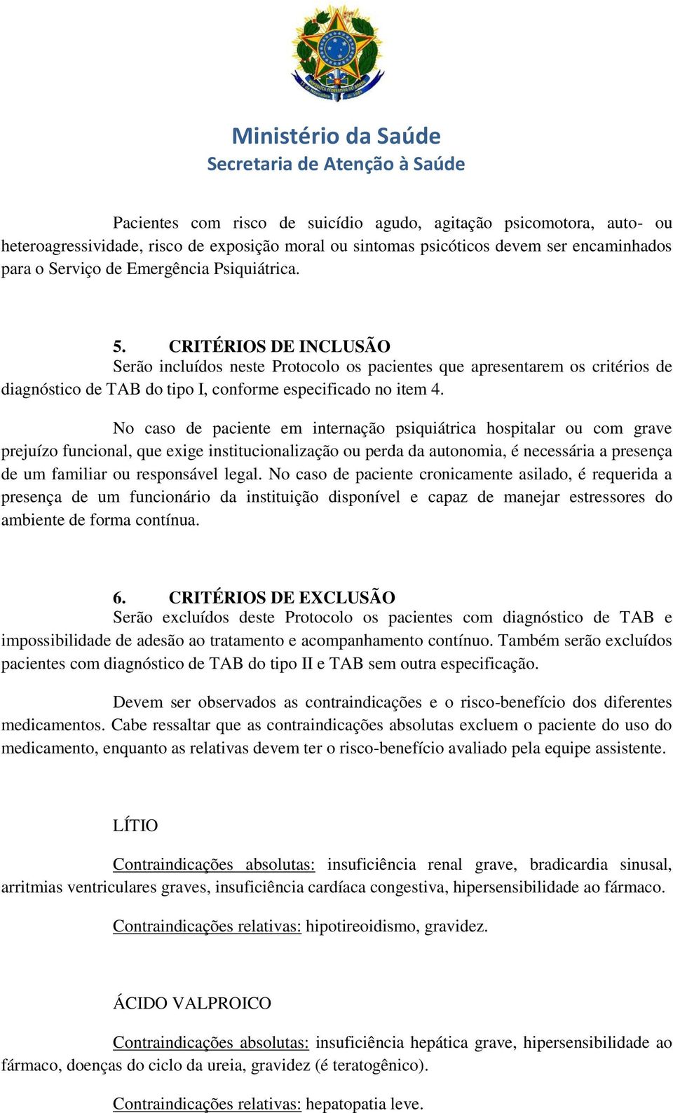 No caso de paciente em internação psiquiátrica hospitalar ou com grave prejuízo funcional, que exige institucionalização ou perda da autonomia, é necessária a presença de um familiar ou responsável