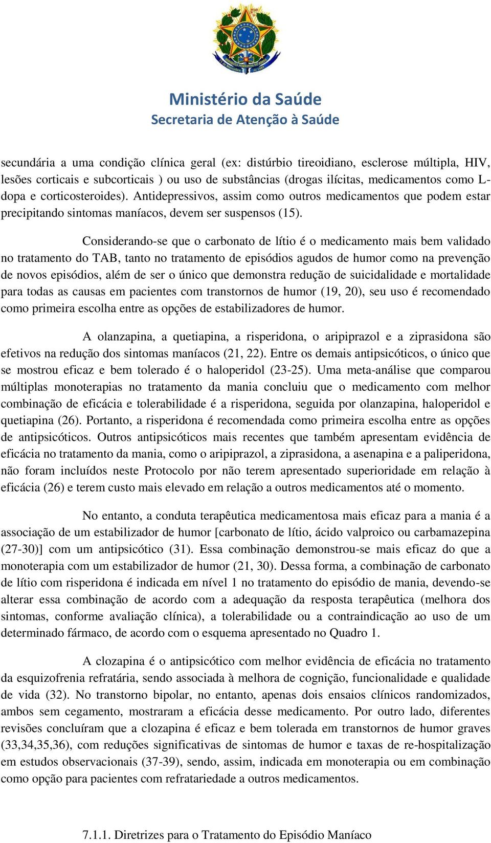 Considerando-se que o carbonato de lítio é o medicamento mais bem validado no tratamento do TAB, tanto no tratamento de episódios agudos de humor como na prevenção de novos episódios, além de ser o