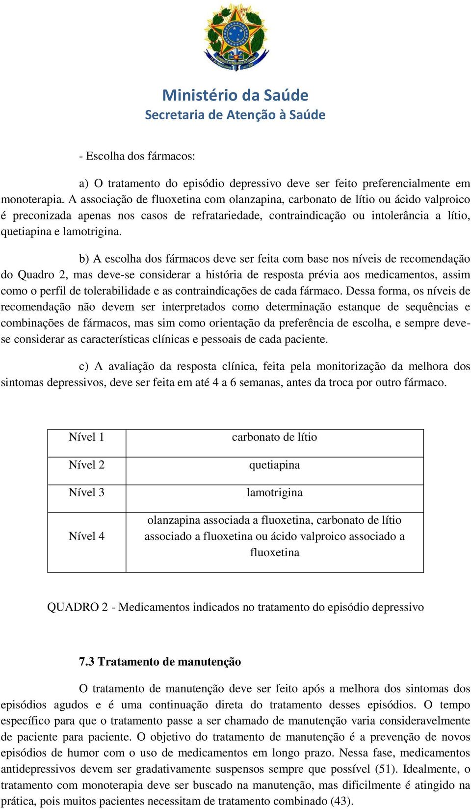 b) A escolha dos fármacos deve ser feita com base nos níveis de recomendação do Quadro 2, mas deve-se considerar a história de resposta prévia aos medicamentos, assim como o perfil de tolerabilidade